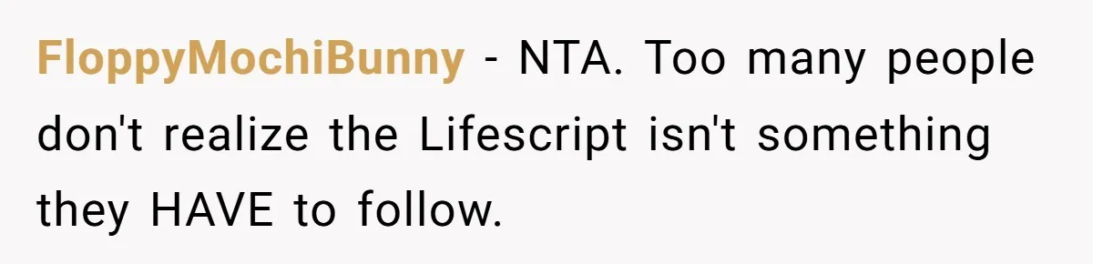 FloppyMochiBunny − NTA. Too many people don't realize the Lifescript isn't something they HAVE to follow.