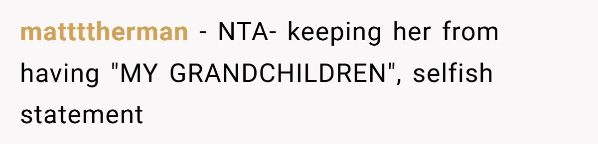 mattttherman − NTA- keeping her from having "MY GRANDCHILDREN", selfish statement