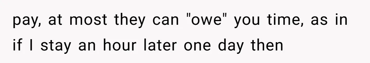 pay, at most they can "owe" you time, as in if I stay an hour later one day then