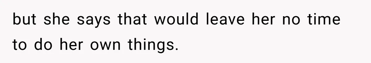 but she says that would leave her no time to do her own things.