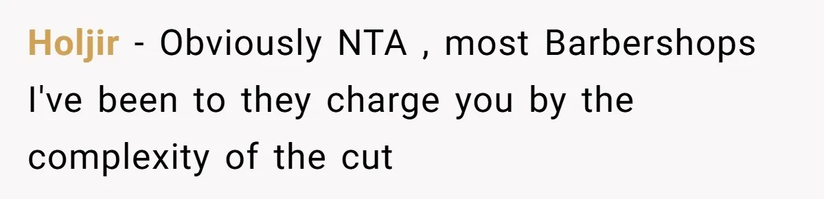 Holjir − Obviously NTA , most Barbershops I've been to they charge you by the complexity of the cut