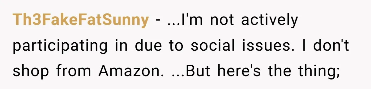 Th3FakeFatSunny − ...I'm not actively participating in due to social issues. I don't shop from Amazon. ...But here's the thing;