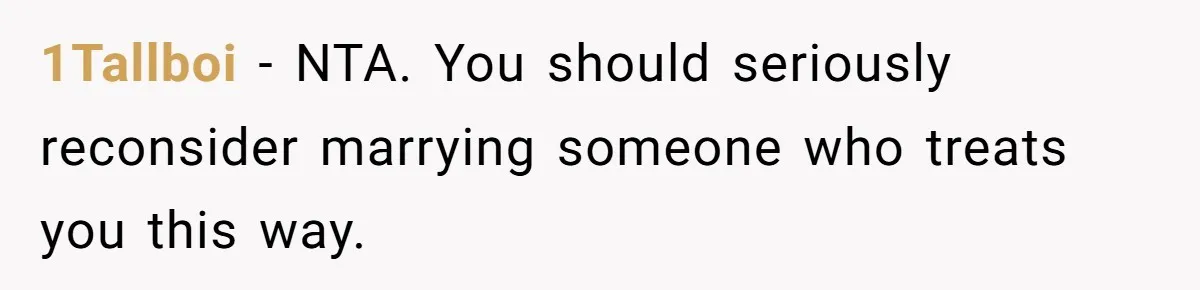 1Tallboi − NTA. You should seriously reconsider marrying someone who treats you this way.