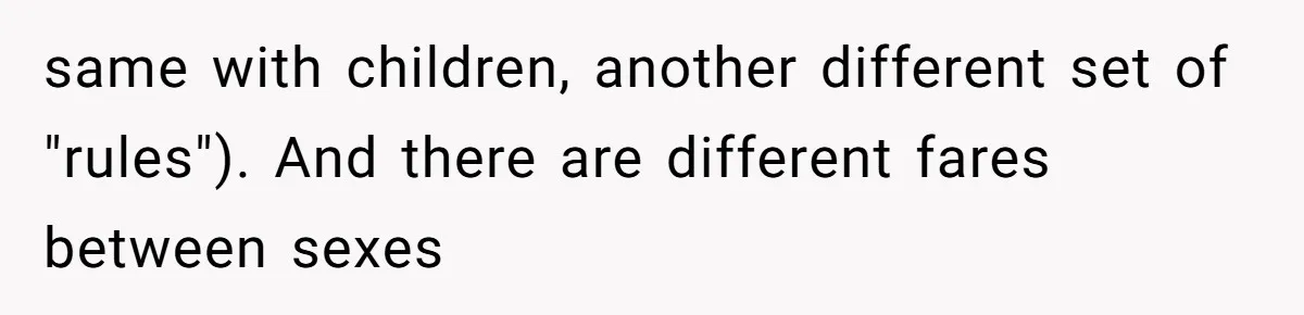 same with children, another different set of "rules"). And there are different fares between sexes