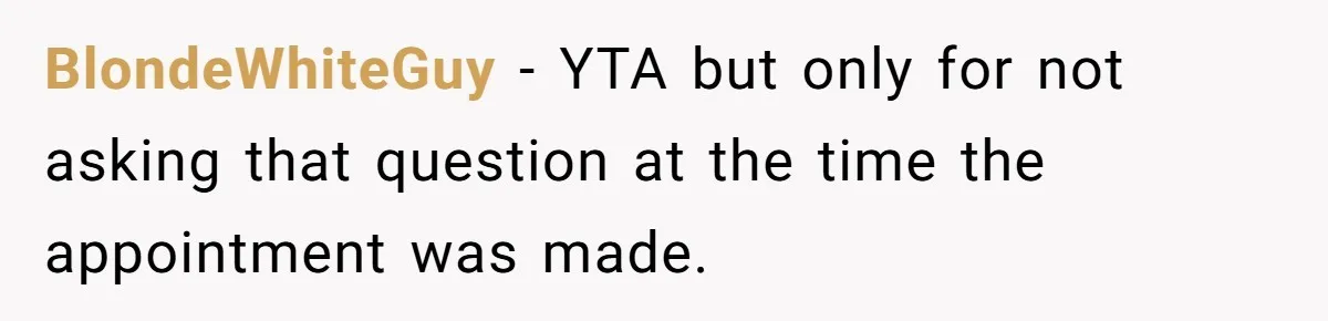 BlondeWhiteGuy − YTA but only for not asking that question at the time the appointment was made.