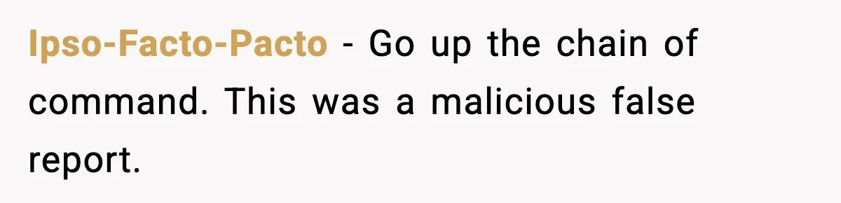 Ipso-Facto-Pacto - Go up the chain of command. This was a malicious false report.