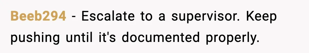 Beeb294 - Escalate to a supervisor. Keep pushing until it's documented properly.