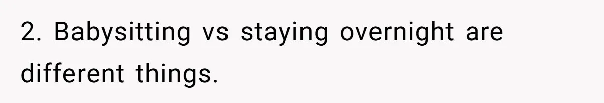 2. Babysitting vs staying overnight are different things.