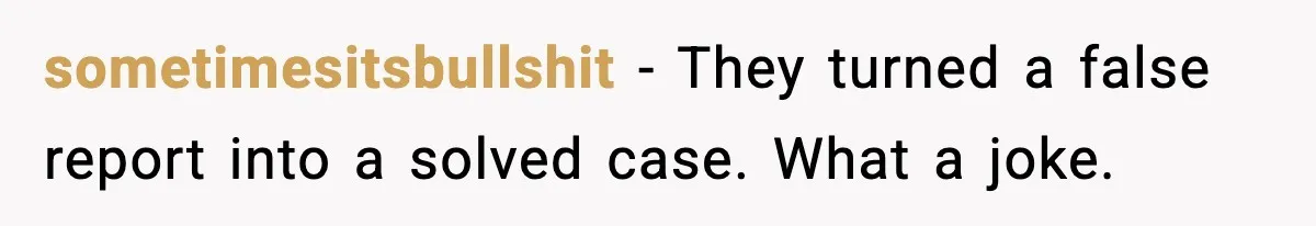 sometimesitsbullshit - They turned a false report into a solved case. What a joke.