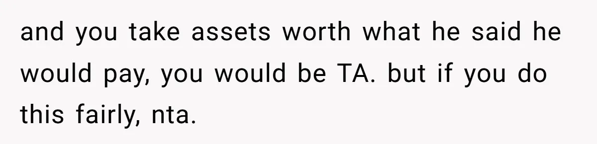 and you take assets worth what he said he would pay, you would be TA. but if you do this fairly, nta.