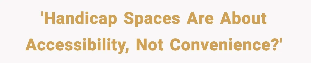 'Handicap Spaces Are About Accessibility, Not Convenience?'