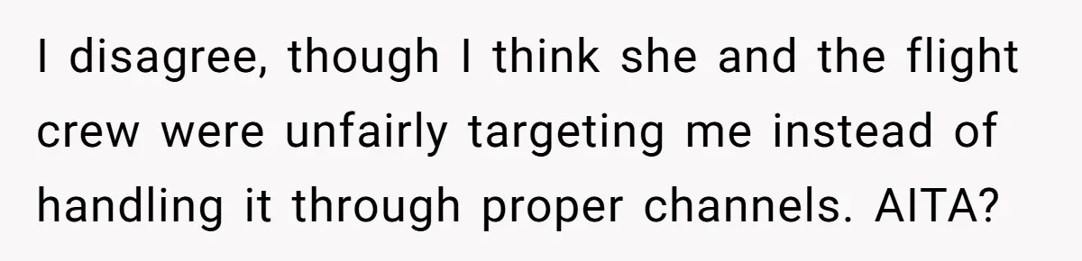I disagree, though I think she and the flight crew were unfairly targeting me instead of handling it through proper channels. AITA?