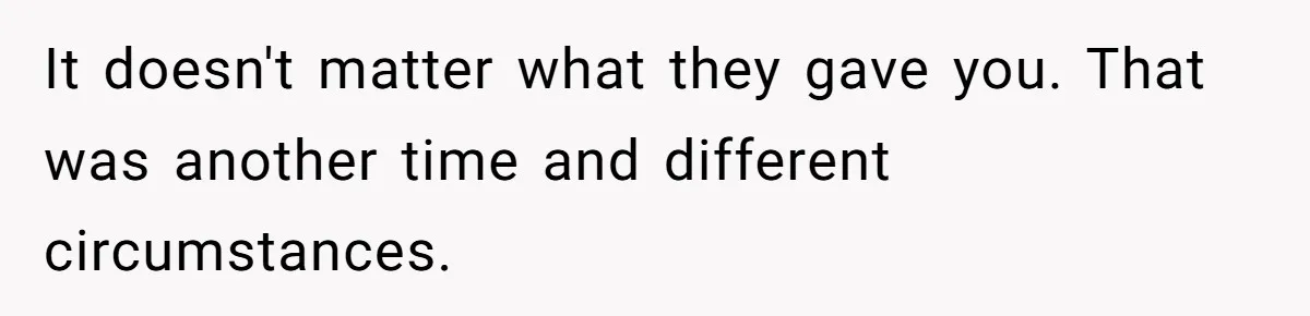 It doesn't matter what they gave you. That was another time and different circumstances.