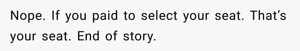 Nope. If you paid to select your seat. That’s your seat. End of story.