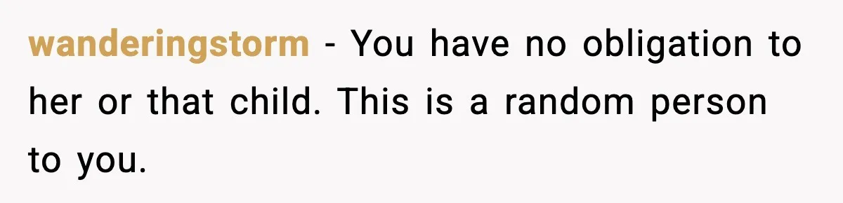 wanderingstorm - You have no obligation to her or that child. This is a random person to you.