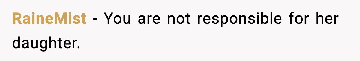 RaineMist - You are not responsible for her daughter.