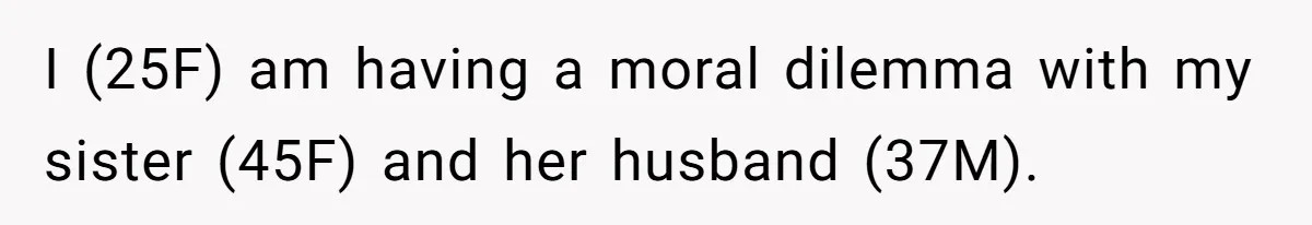 I (25F) am having a moral dilemma with my sister (45F) and her husband (37M).