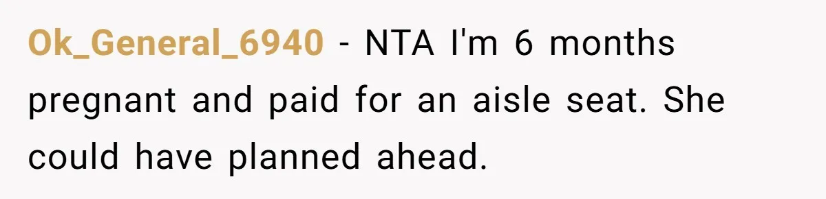 Ok_General_6940 − NTA I'm 6 months pregnant and paid for an aisle seat. She could have planned ahead.