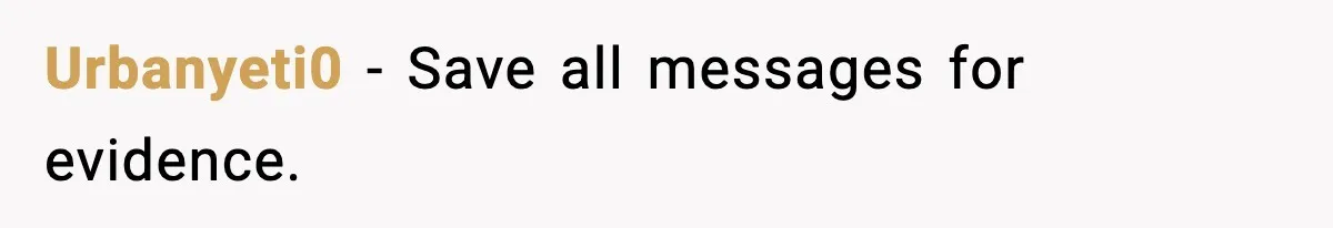 Urbanyeti0 - Save all messages for evidence.