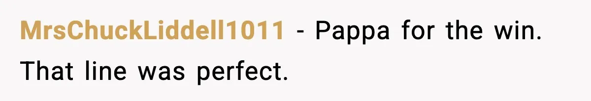 MrsChuckLiddell1011 - Pappa for the win. That line was perfect.