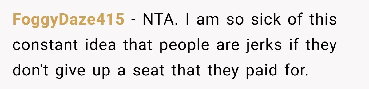 FoggyDaze415 − NTA. I am so sick of this constant idea that people are jerks if they don't give up a seat that they paid for.
