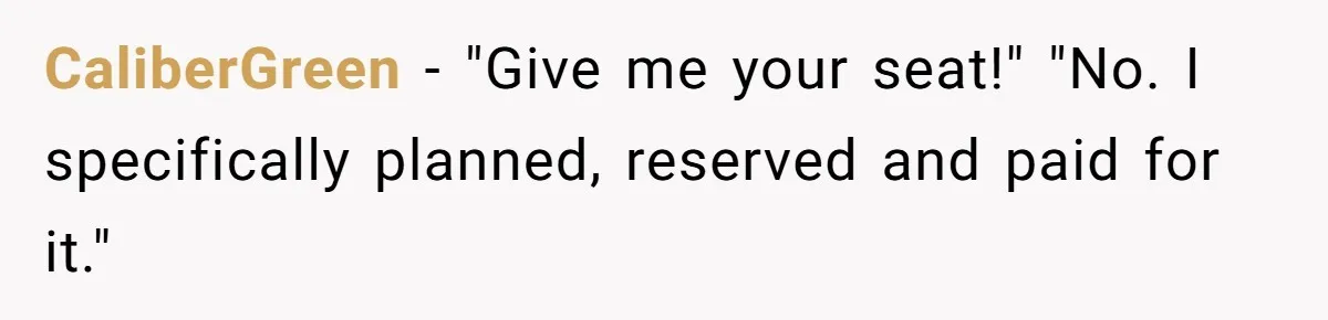 CaliberGreen − "Give me your seat!" "No. I specifically planned, reserved and paid for it."
