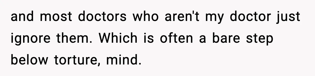 Doctor Ignores Patient Warning, Regrets It After Vomit Incident and most doctors who aren't my doctor just ignore them. Which is often a bare step below torture, mind.