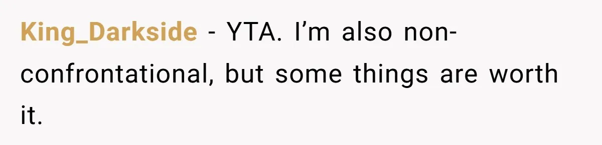 King_Darkside − YTA. I’m also non-confrontational, but some things are worth it.