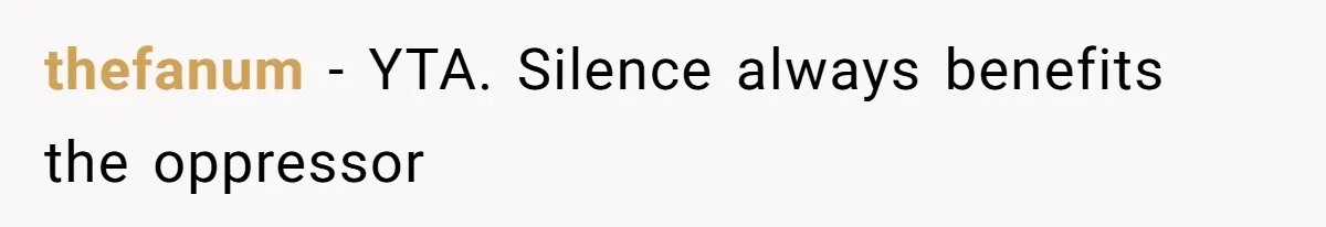 thefanum − YTA. Silence always benefits the oppressor