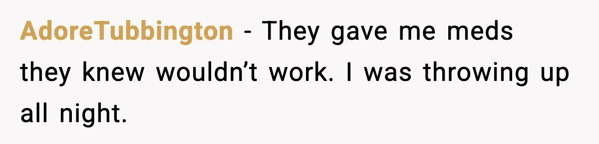 Doctor Ignores Patient Warning, Regrets It After Vomit Incident AdoreTubbington - They gave me meds they knew wouldn’t work. I was throwing up all night.