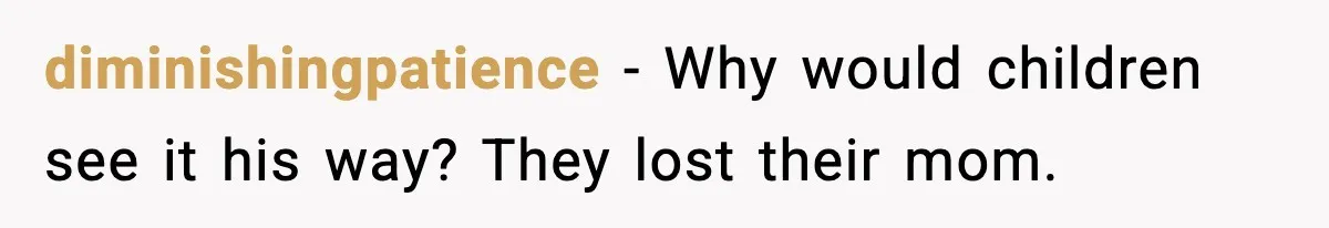 diminishingpatience - Why would children see it his way? They lost their mom.