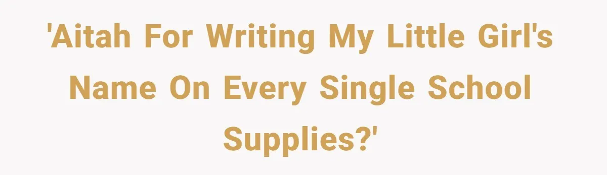 'AITAH for Writing my little girl's name on every single school supplies?'