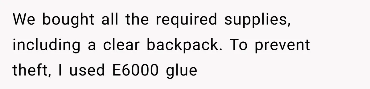 We bought all the required supplies, including a clear backpack. To prevent theft, I used E6000 glue