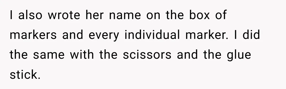 I also wrote her name on the box of markers and every individual marker. I did the same with the scissors and the glue stick.