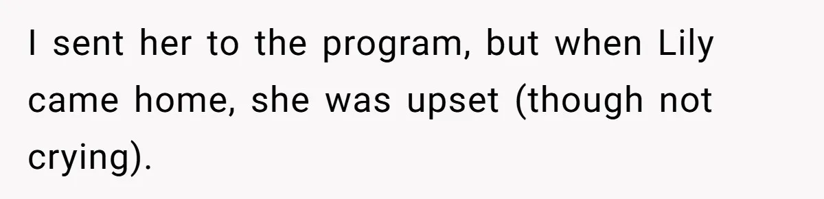 I sent her to the program, but when Lily came home, she was upset (though not crying).