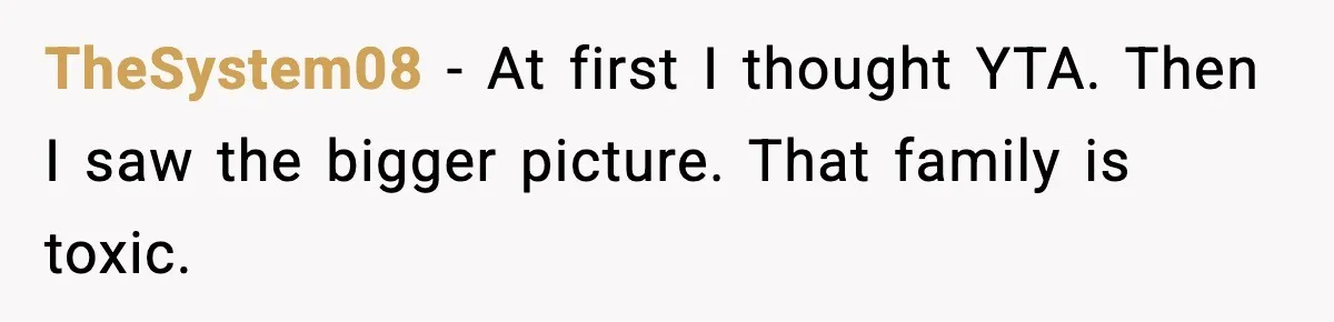 TheSystem08 - At first I thought YTA. Then I saw the bigger picture. That family is toxic.