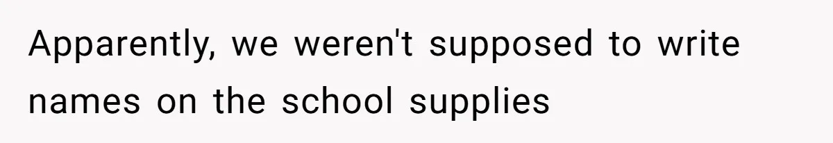 Apparently, we weren't supposed to write names on the school supplies