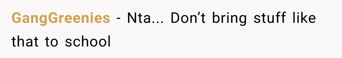 GangGreenies − Nta... Don’t bring stuff like that to school