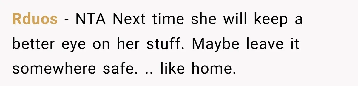 Rduos − NTA Next time she will keep a better eye on her stuff. Maybe leave it somewhere safe. .. like home.