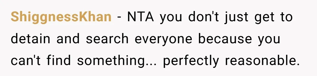 ShiggnessKhan − NTA you don't just get to detain and search everyone because you can't find something... perfectly reasonable.