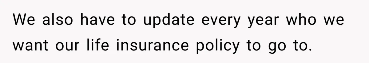 Life After a Soldier’s Loss: Navigating the Complex Feelings of Military Insurance and Family Tension We also have to update every year who we want our life insurance policy to go to.