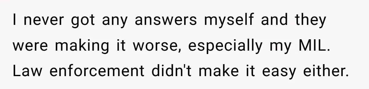 Life After a Soldier’s Loss: Navigating the Complex Feelings of Military Insurance and Family Tension I never got any answers myself and they were making it worse, especially my MIL. Law enforcement didn't make it easy either.
