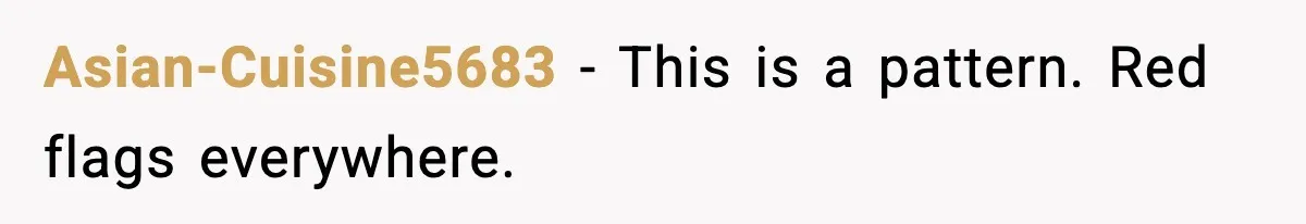 Asian-Cuisine5683 - This is a pattern. Red flags everywhere.