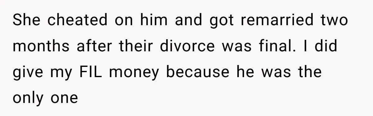 Life After a Soldier’s Loss: Navigating the Complex Feelings of Military Insurance and Family Tension She cheated on him and got remarried two months after their divorce was final. I did give my FIL money because he was the only one