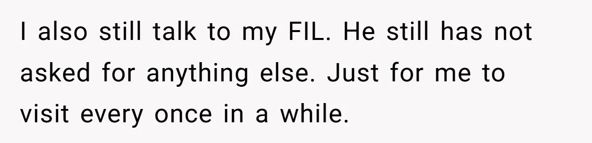 Life After a Soldier’s Loss: Navigating the Complex Feelings of Military Insurance and Family Tension I also still talk to my FIL. He still has not asked for anything else. Just for me to visit every once in a while.