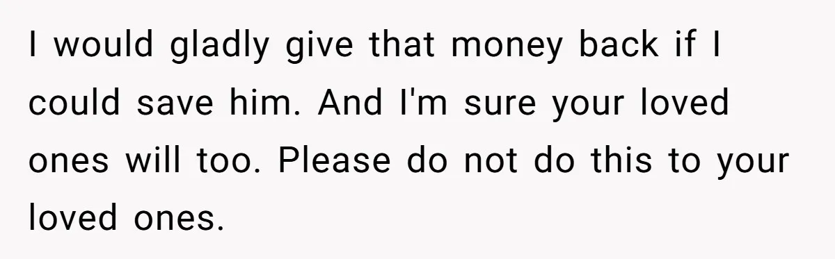 Life After a Soldier’s Loss: Navigating the Complex Feelings of Military Insurance and Family Tension I would gladly give that money back if I could save him. And I'm sure your loved ones will too. Please do not do this to your loved ones.