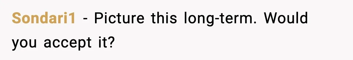 Sondari1 - Picture this long-term. Would you accept it?