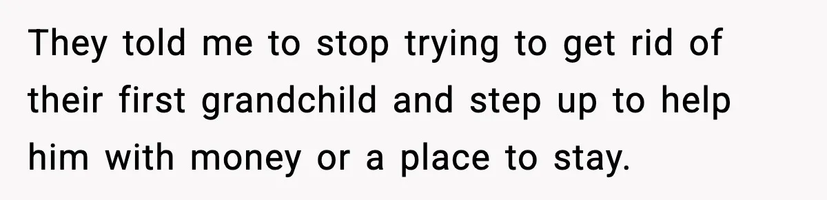 Man Refuses to Fund Brother, Calls Out Parents’ Double Standards They told me to stop trying to get rid of their first grandchild and step up to help him with money or a place to stay.