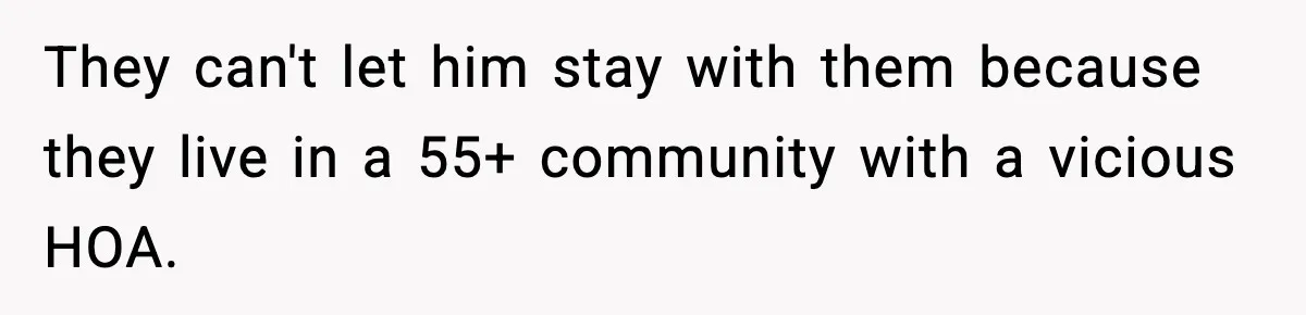 Man Refuses to Fund Brother, Calls Out Parents’ Double Standards They can't let him stay with them because they live in a 55+ community with a vicious HOA.