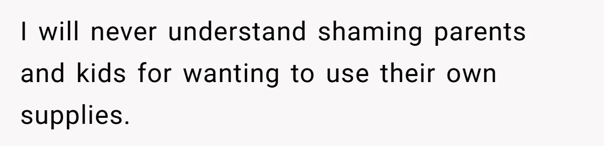 I will never understand shaming parents and kids for wanting to use their own supplies.